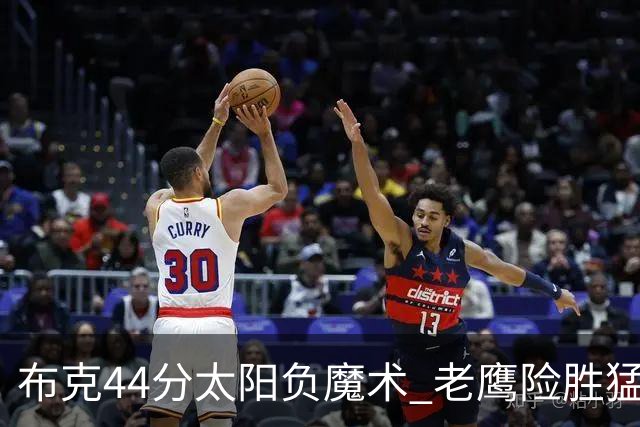 布克44分太阳负魔术 老鹰险胜猛龙终结4连败
